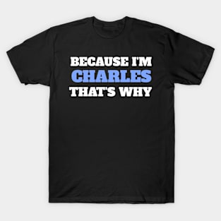 Because I'm Charles That's Why T-Shirt